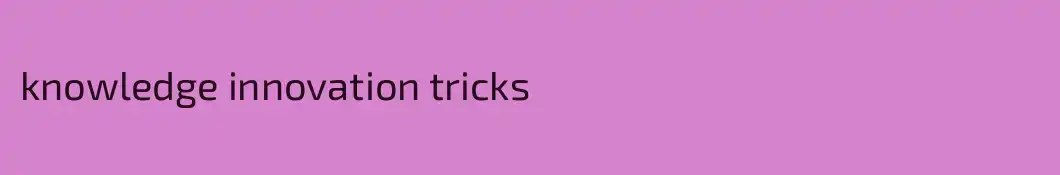 knowledge innovation tricks
